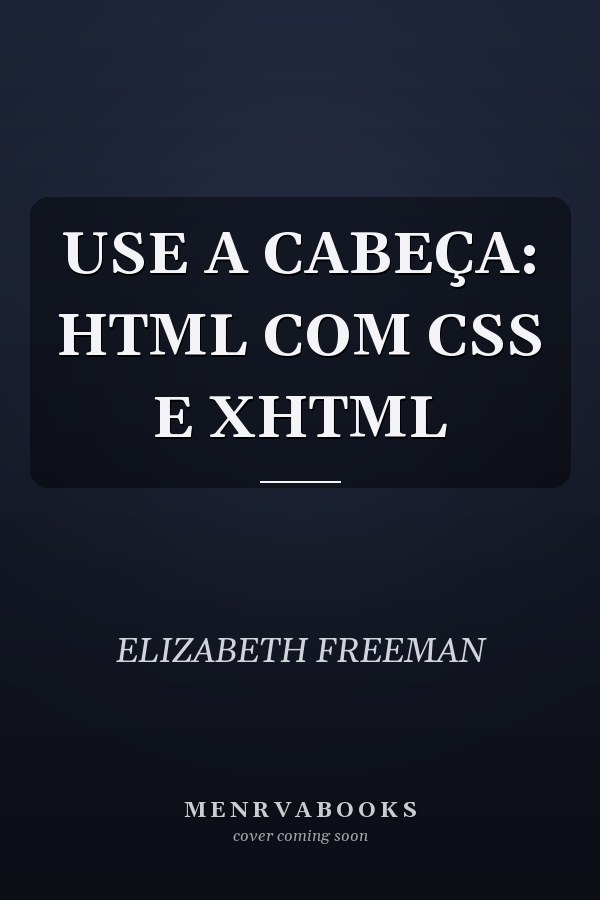 USE A CABEÇA: HTML COM CSS E XHTML