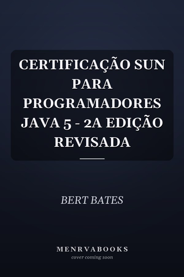 CERTIFICAÇÃO SUN PARA PROGRAMADORES JAVA 5 - 2A EDIÇÃO REVISADA