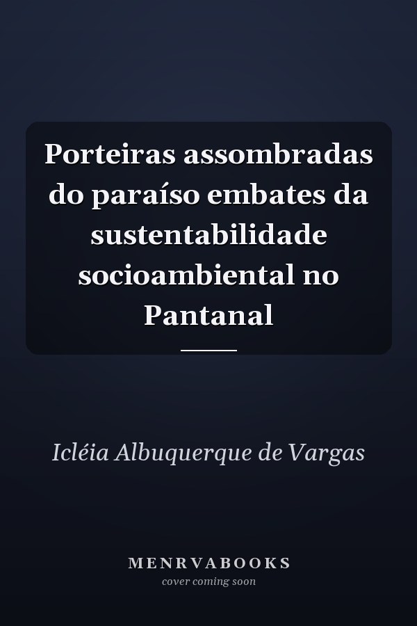 Porteiras assombradas do paraíso embates da sustentabilidade socioambiental no Pantanal