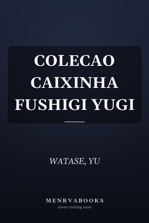 COLECAO CAIXINHA FUSHIGI YUGI