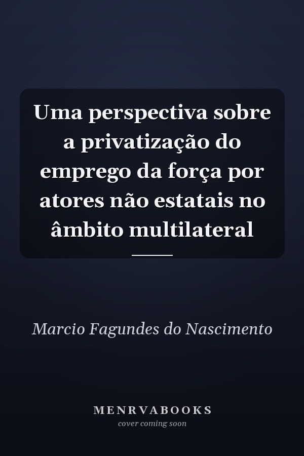 Uma perspectiva sobre a privatização do emprego da força por atores não estatais no âmbito multilateral