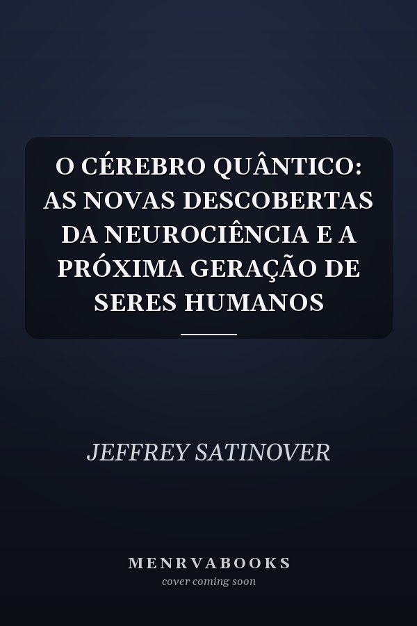 O CÉREBRO QUÂNTICO: AS NOVAS DESCOBERTAS DA NEUROCIÊNCIA E A PRÓXIMA GERAÇÃO DE SERES HUMANOS
