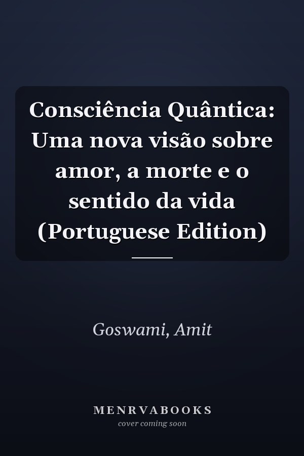 Consciência Quântica: Uma nova visão sobre amor, a morte e o sentido da vida (Portuguese Edition)