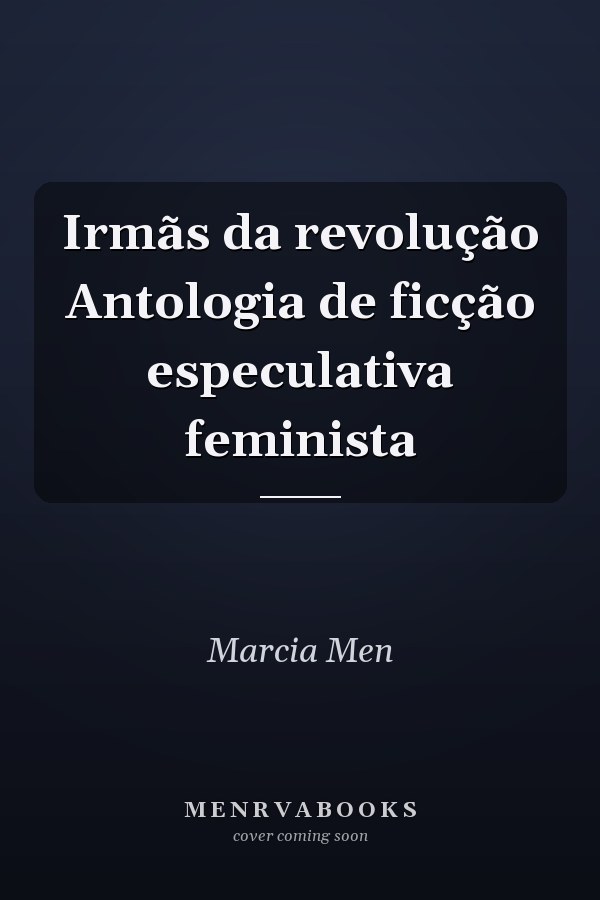 Irmãs da revolução Antologia de ficção especulativa feminista