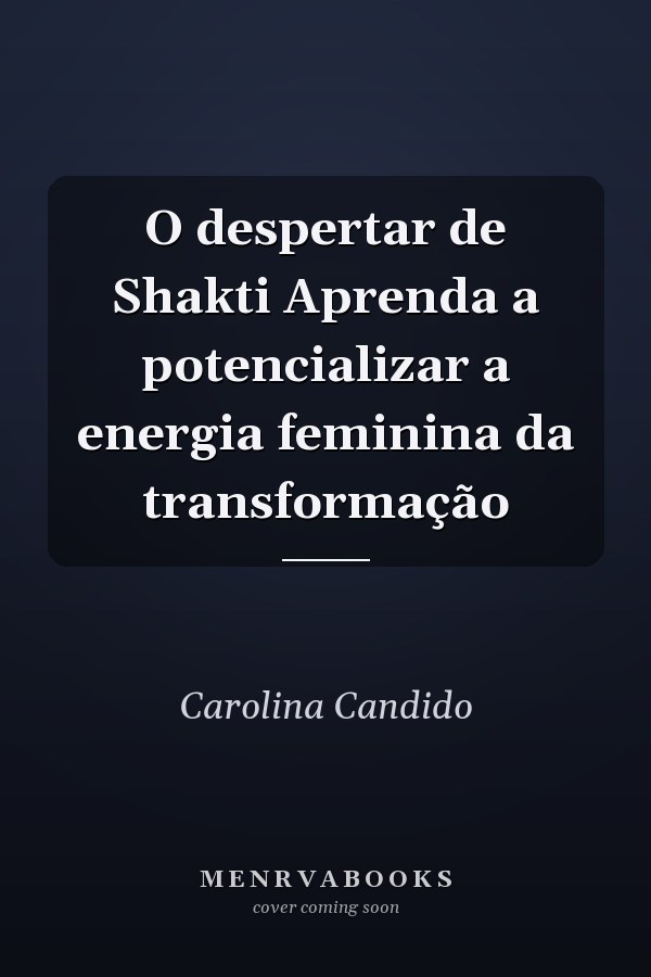 O despertar de Shakti Aprenda a potencializar a energia feminina da transformação