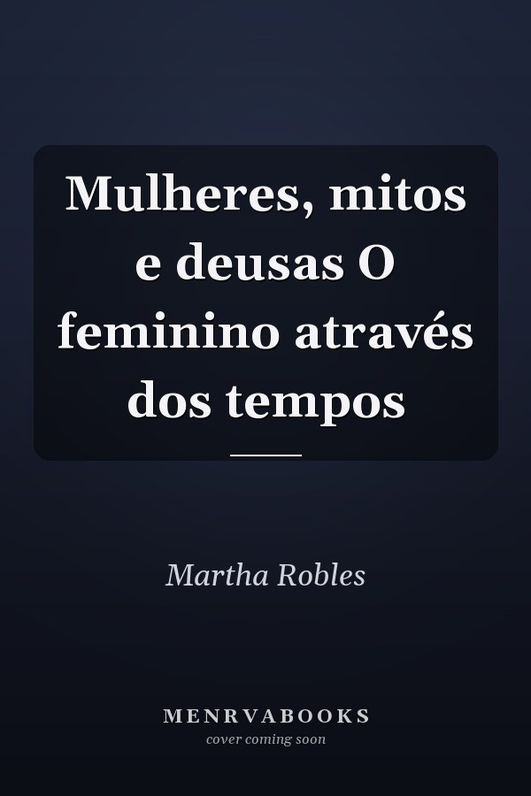 Mulheres, mitos e deusas O feminino através dos tempos