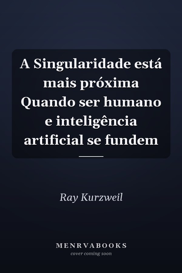 A Singularidade está mais próxima Quando ser humano e inteligência artificial se fundem
