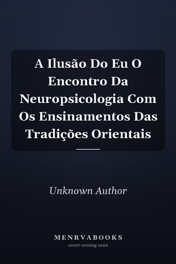 A Ilusão Do Eu O Encontro Da Neuropsicologia Com Os Ensinamentos Das Tradições Orientais