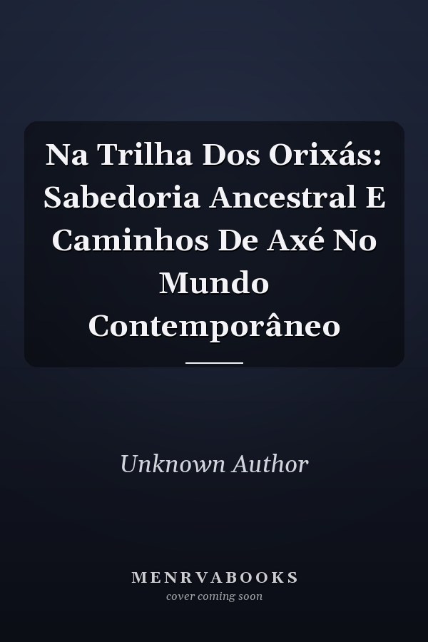 Na Trilha Dos Orixás: Sabedoria Ancestral E Caminhos De Axé No Mundo Contemporâneo