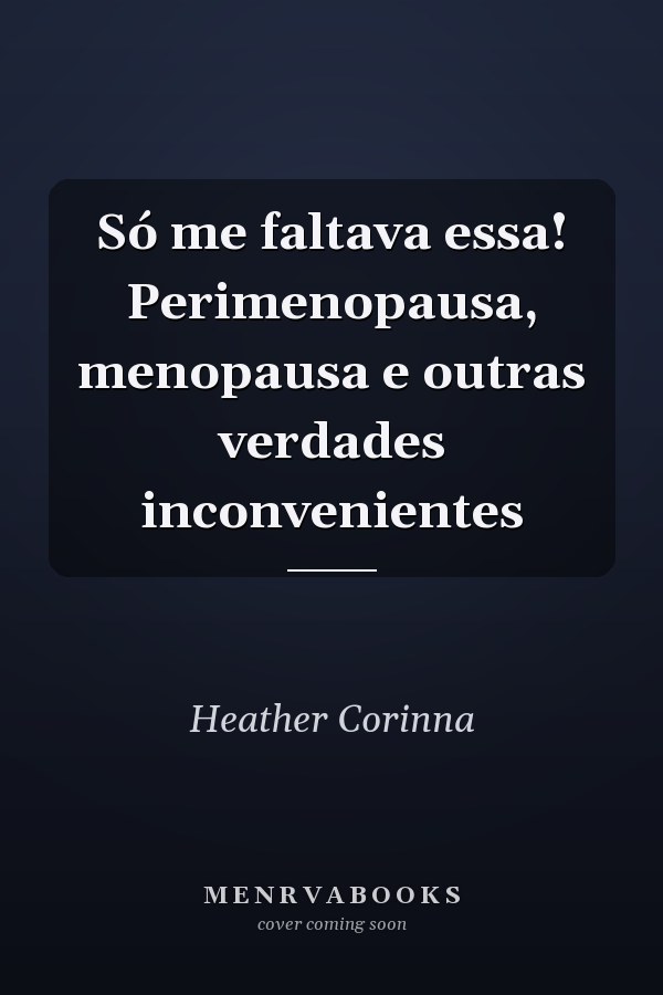 Só me faltava essa! Perimenopausa, menopausa e outras verdades inconvenientes