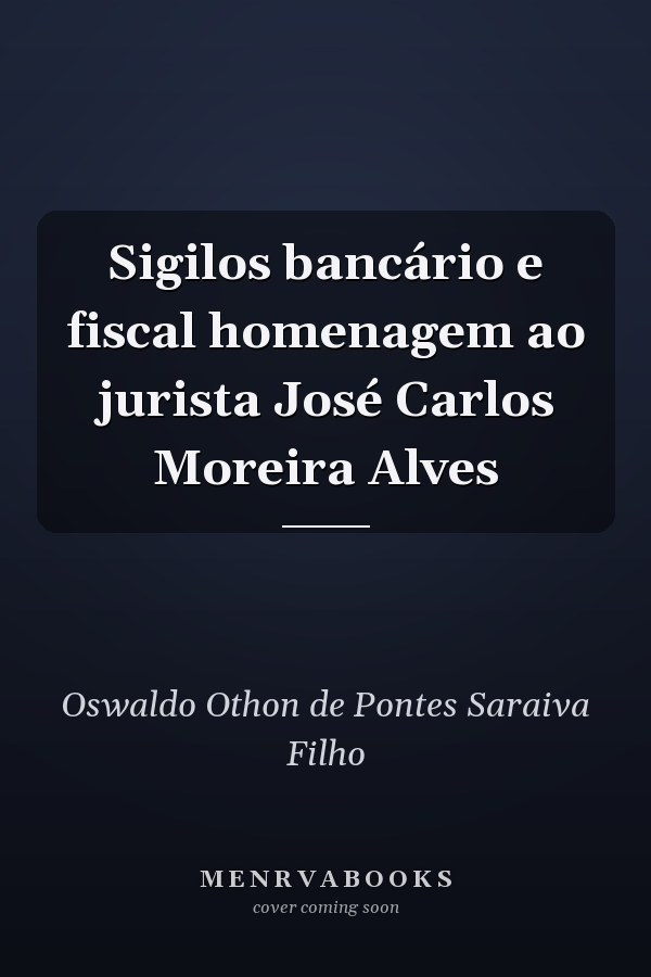 Sigilos bancário e fiscal homenagem ao jurista José Carlos Moreira Alves