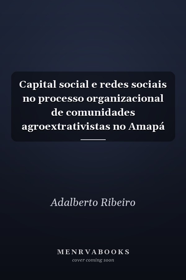 Capital social e redes sociais no processo organizacional de comunidades agroextrativistas no Amapá