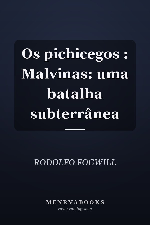 Os pichicegos : Malvinas: uma batalha subterrânea
