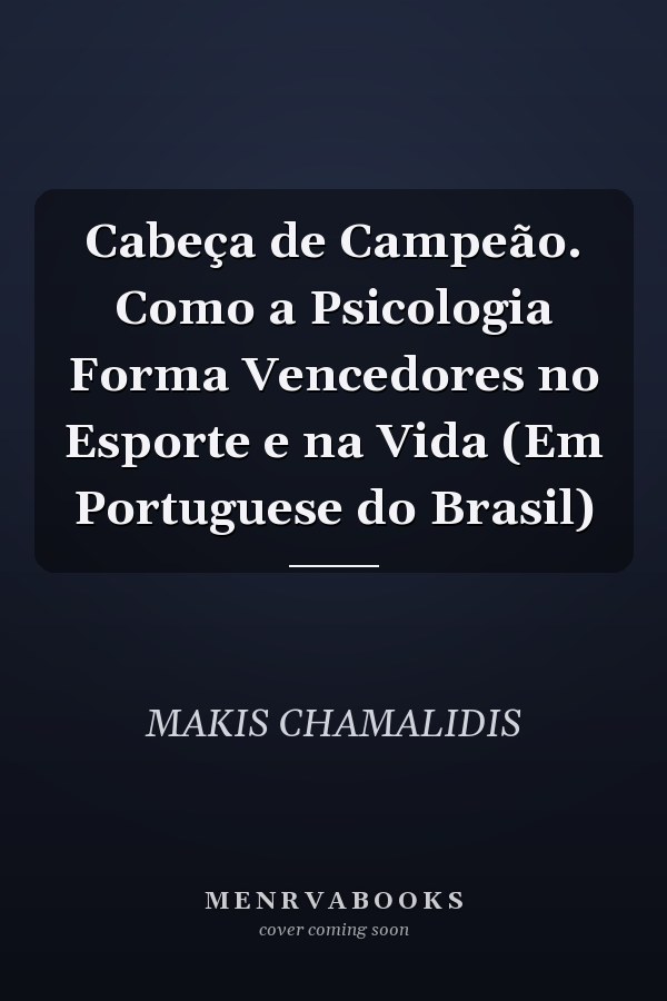 Cabeça de Campeão. Como a Psicologia Forma Vencedores no Esporte e na Vida (Em Portuguese do Brasil)