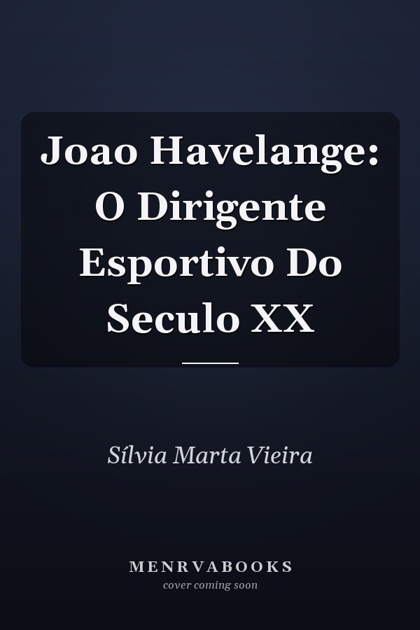 Joao Havelange: O Dirigente Esportivo Do Seculo XX