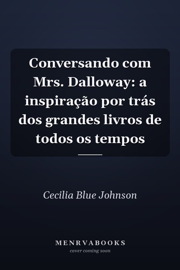 Conversando com Mrs. Dalloway: a inspiração por trás dos grandes livros de  todos os tempos