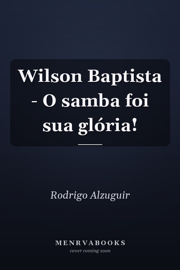 Wilson Baptista - O samba foi sua glória!