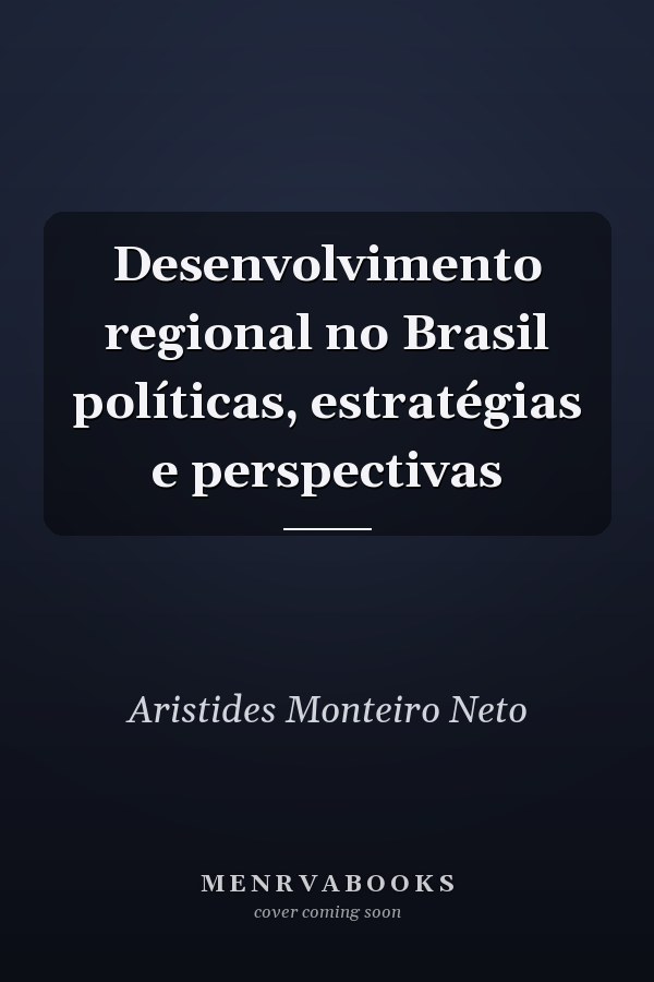 Desenvolvimento regional no Brasil políticas, estratégias e perspectivas
