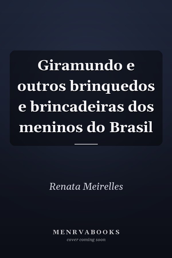 Giramundo e outros brinquedos e brincadeiras dos meninos do Brasil