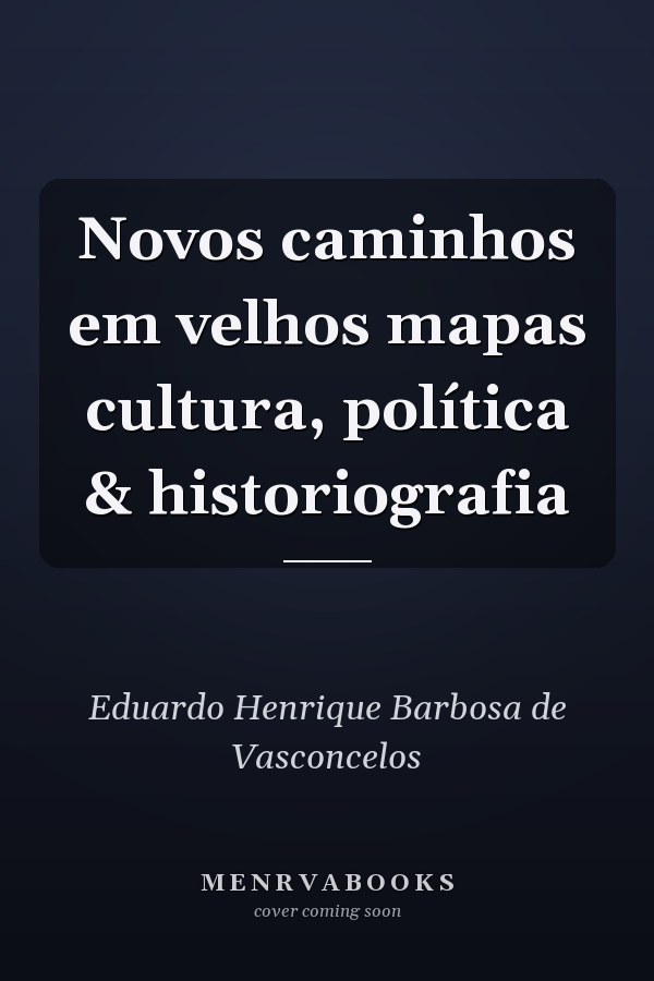 Novos caminhos em velhos mapas cultura, política & historiografia
