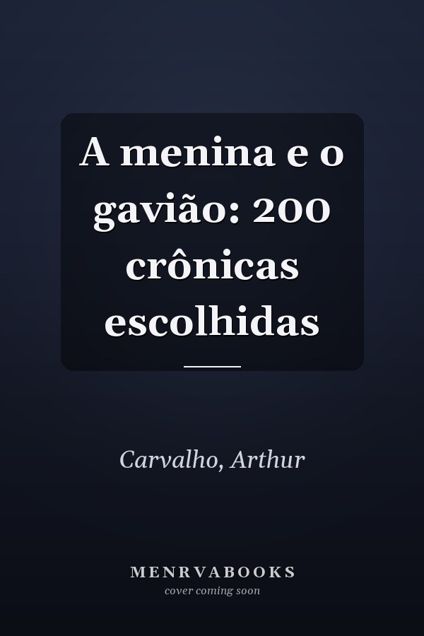A menina e o gavião: 200 crônicas escolhidas