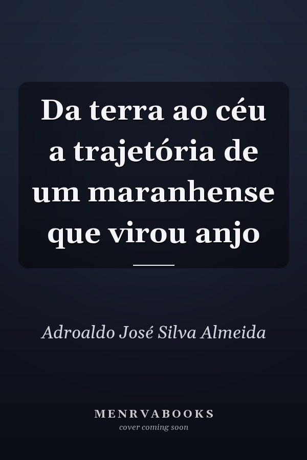 Da terra ao céu a trajetória de um maranhense que virou anjo
