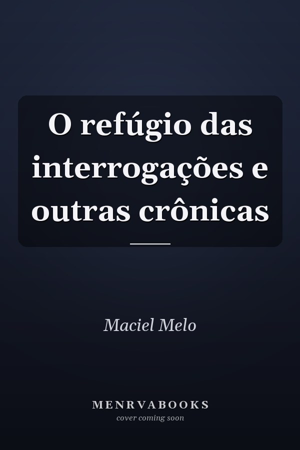 O refúgio das interrogações e outras crônicas