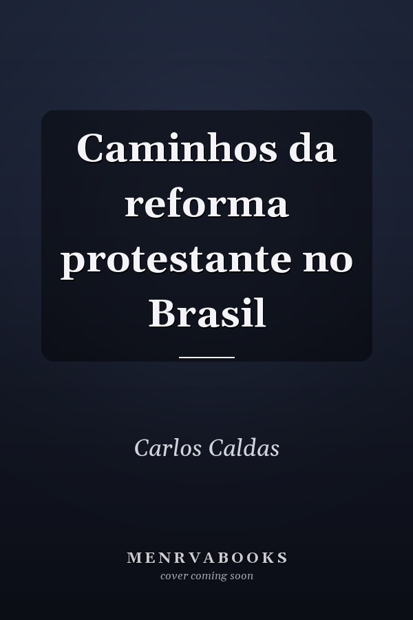 Caminhos da reforma protestante no Brasil
