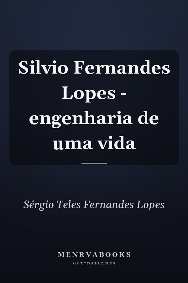 Silvio Fernandes Lopes - engenharia de uma vida