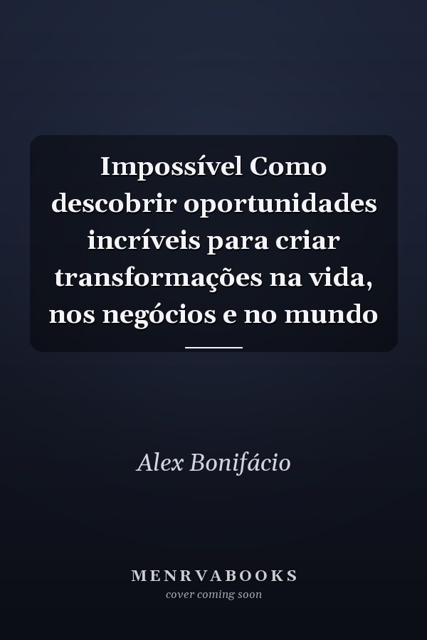 Impossível Como descobrir oportunidades incríveis para criar transformações na vida, nos negócios e no mundo