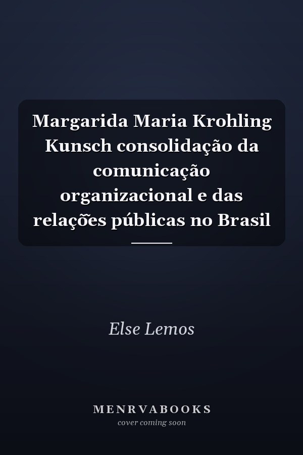 Margarida Maria Krohling Kunsch consolidação da comunicação organizacional e das relaçõ̃es públicas no Brasil
