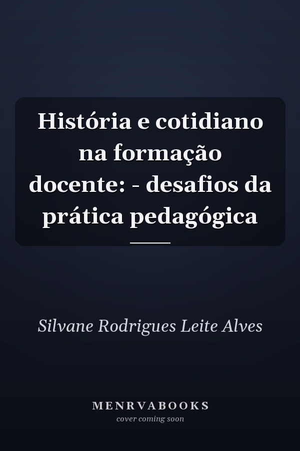 História e cotidiano na formação docente: - desafios da prática pedagógica