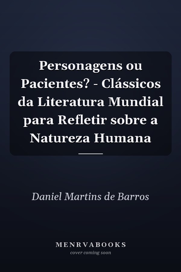 Personagens ou Pacientes? - Clássicos da Literatura Mundial para Refletir sobre a Natureza Humana