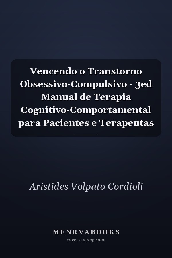Vencendo o Transtorno Obsessivo-Compulsivo - 3ed Manual de Terapia Cognitivo-Comportamental para Pacientes e Terapeutas