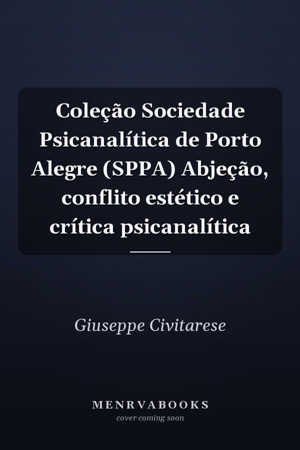 Coleção Sociedade Psicanalítica de Porto Alegre (SPPA) Abjeção, conflito estético e crítica psicanalítica