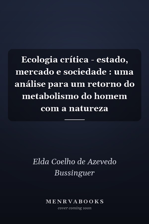 Ecologia crítica - estado, mercado e sociedade : uma análise para um retorno do metabolismo do homem com a natureza