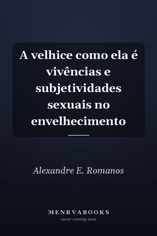 A velhice como ela é vivências e subjetividades sexuais no envelhecimento