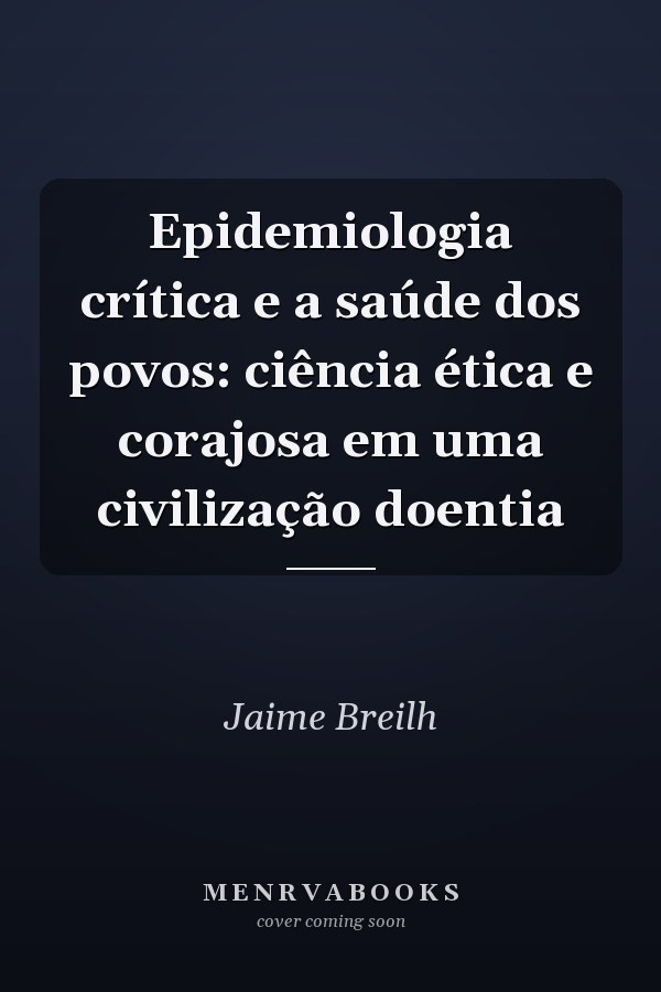 Epidemiologia crítica e a saúde dos povos: ciência ética e corajosa em uma civilização doentia