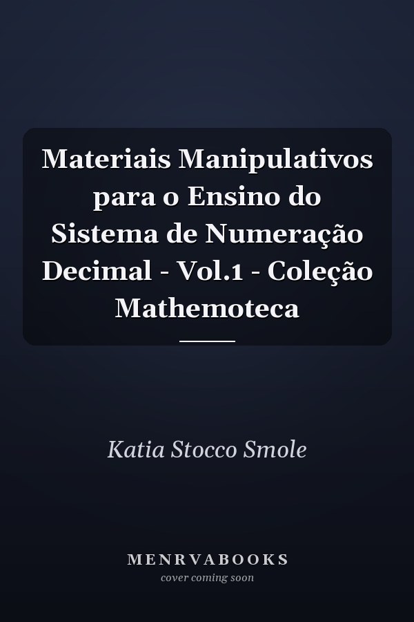 Materiais Manipulativos para o Ensino do Sistema de Numeração Decimal - Vol.1 - Coleção Mathemoteca