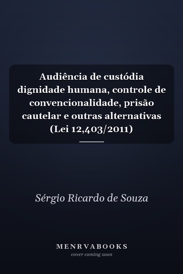 Audiência de custódia dignidade humana, controle de convencionalidade, prisão cautelar e outras alternativas (Lei 12,403/2011)