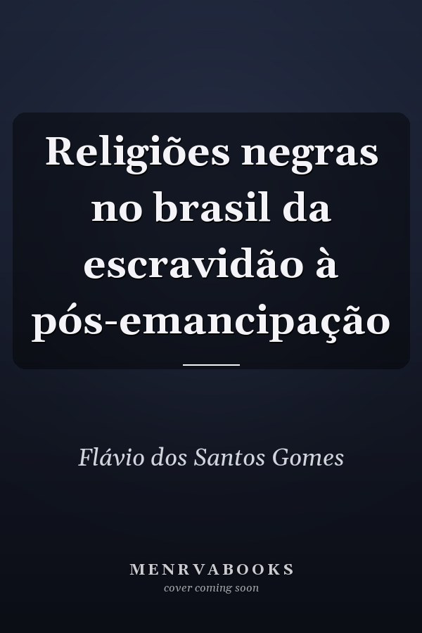 Religiões negras no brasil da escravidão à pós-emancipação