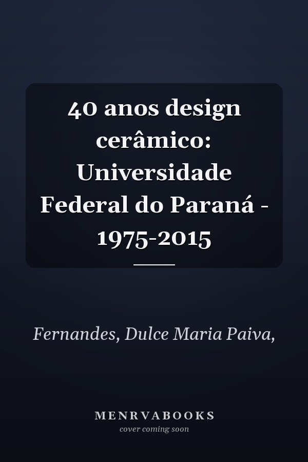 40 anos design cerâmico: Universidade Federal do Paraná - 1975-2015