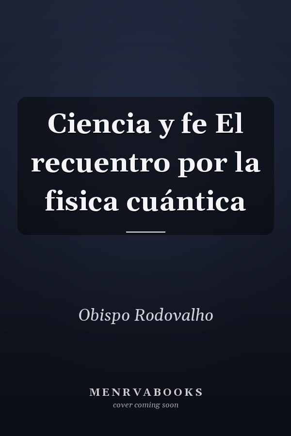 Ciencia y fe El recuentro por la fisica cuántica