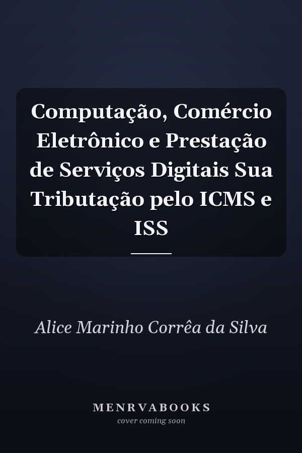 Computação, Comércio Eletrônico e Prestação de Serviços Digitais Sua Tributação pelo ICMS e ISS