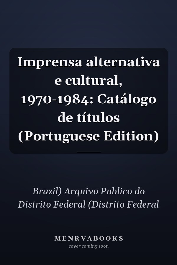 Imprensa alternativa e cultural, 1970-1984: Catálogo de títulos (Portuguese Edition)