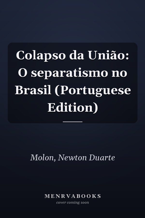 Colapso da União: O separatismo no Brasil (Portuguese Edition)