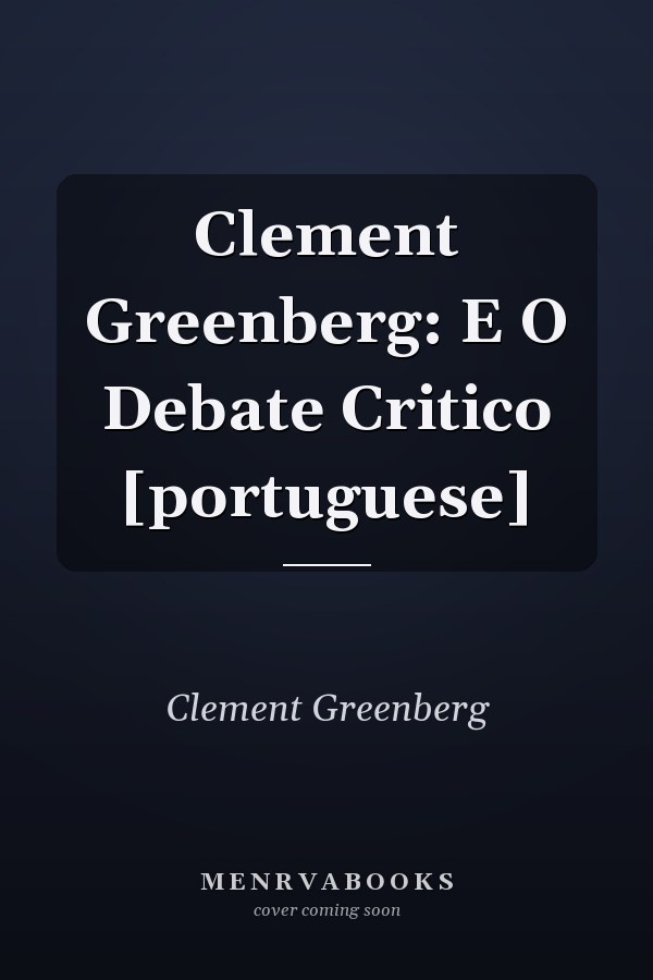 Clement Greenberg: E O Debate Critico [portuguese]