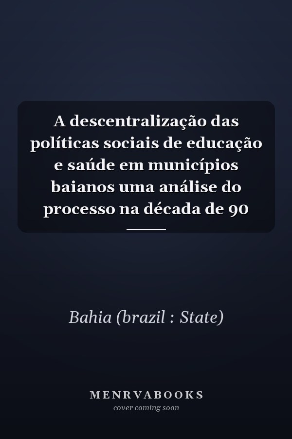 A descentralização das políticas sociais de educação e saúde em municípios baianos uma análise do processo na década de 90