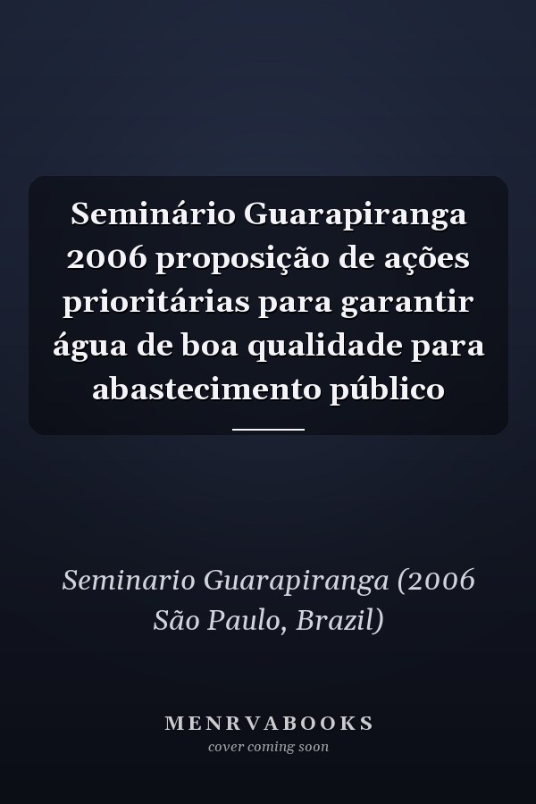 Seminário Guarapiranga 2006 proposição de ações prioritárias para garantir água de boa qualidade para abastecimento público