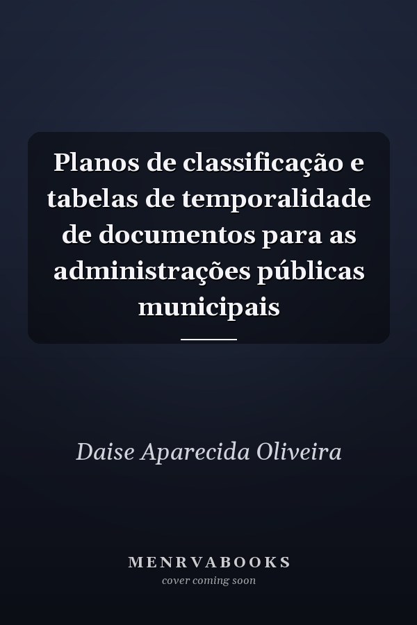 Planos de classificação e tabelas de temporalidade de documentos para as administrações públicas municipais